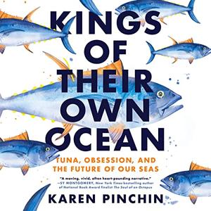 Kings of Their Own Ocean Tuna, Obsession, and the Future of Our Seas AKA Tuna and the Future of our Oceans [Audiobook]