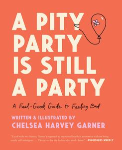 A Pity Party is Still a Party A Feel-Good Guide to Feeling Bad