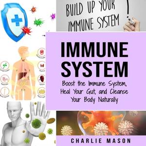Immune System Boost The Immune System And Heal Your Gut And Cleanse Your Body Natrually [Audiobook]