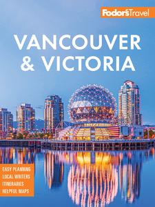 Fodor’s Vancouver & Victoria with Whistler, Vancouver Island & the Okanagan Valley (Full-color Travel Guide), 7th Edition