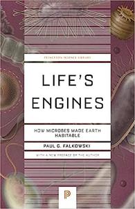 Life's Engines How Microbes Made Earth Habitable