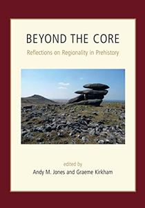 Beyond the Core Reflections on Regionality in Prehistory