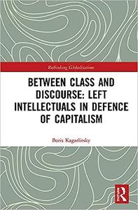 Between Class and Discourse Left Intellectuals in Defence of Capitalism