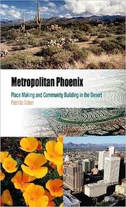 Metropolitan Phoenix Place Making and Community Building in the Desert