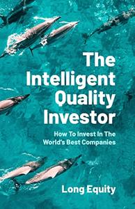 The Intelligent Quality Investor How To Invest In The World’s Best Companies