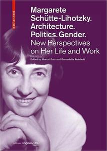 Margarete Schütte–Lihotzky. Architecture. Politics. Gender. New Perspectives on Her Life and Work