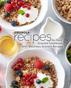 Granola Recipes An Easy Oat Cookbook with Delicious Granola Recipes (2nd Edition)