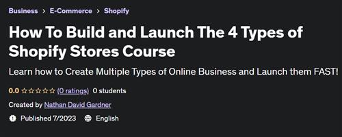 How To Build and Launch The 4 Types of Shopify Stores Course