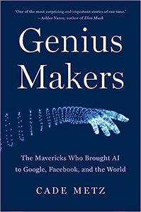 Genius Makers The Mavericks Who Brought AI to Google, Facebook, and the World