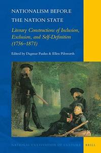 Nationalism before the Nation State Literary Constructions of Inclusion, Exclusion, and Self–Definition (1756–1871)