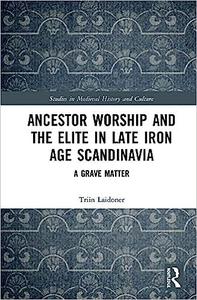 Ancestor Worship and the Elite in Late Iron Age Scandinavia A Grave Matter