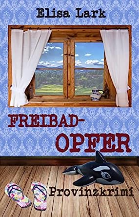 Elisa Lark  -  Freibadopfer: Neunzehnter Fall der Huber Franzi (Provinzkrimi)