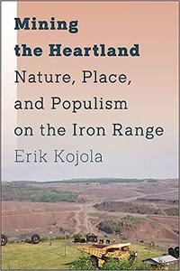 Mining the Heartland Nature, Place, and Populism on the Iron Range