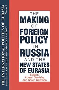 The International Politics of Eurasia v. 4 The Making of Foreign Policy in Russia and the New States of Eurasia