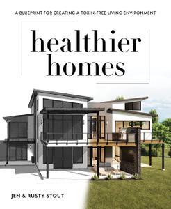 Healthier Homes A Blueprint for Creating a Toxin–Free Living Environment