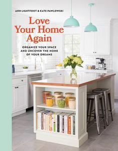 Love Your Home Again Organize Your Space and Uncover the Home of Your Dreams