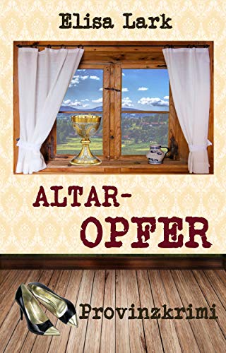 Cover: Elisa Lark  -  Altaropfer: Neunter Fall der Huber Franzi (Provinzkrimi) (German Edition)