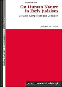 On Human Nature in Early Judaism Creation, Composition, and Condition