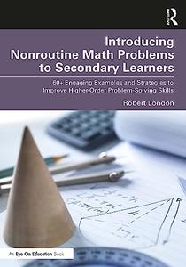 Introducing Nonroutine Math Problems to Secondary Learners 60+ Engaging Examples and Strategies
