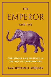 The Emperor and the Elephant Christians and Muslims in the Age of Charlemagne