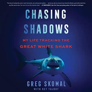 Chasing Shadows My Life Tracking the Great White Shark [Audiobook]