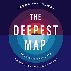 The Deepest Map The High-Stakes Race to Chart the World’s Oceans [Audiobook]