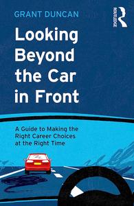 Looking Beyond the Car in Front A Guide to Making the Right Career Choices at the Right Time