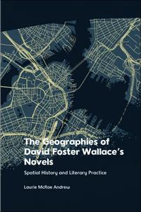 The Geographies of David Foster Wallace's Novels Spatial History and Literary Practice