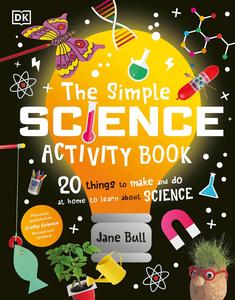 The Simple Science Activity Book 20 Things to Make and Do at Home to Learn About Science