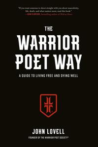 The Warrior Poet Way A Guide to Living Free and Dying Well
