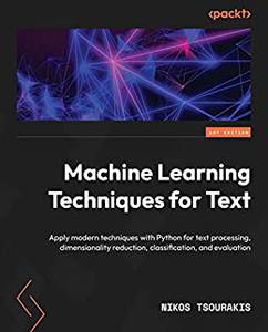 Machine Learning Techniques for Text  Apply modern techniques with Python for text processing, dimensionality