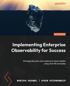 Implementing Enterprise Observability for Success Strategically plan and implement observability using real-life examples