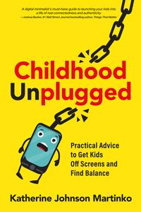 Childhood Unplugged Practical Advice to Get Kids Off Screens and Find Balance