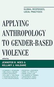 Applying Anthropology to Gender–Based Violence Global Responses, Local Practices