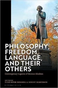Philosophy, Freedom, Language, and their Others Contemporary Legacies of German Idealism