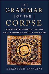 A Grammar of the Corpse Necroepistemology in the Early Modern Mediterranean
