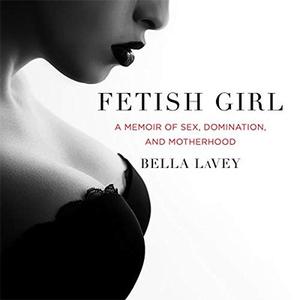 Fetish Girl A Memoir of Sex, Domination, and Motherhood
