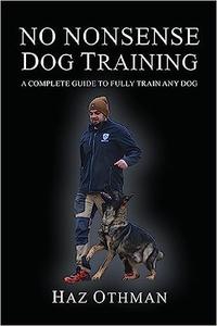 No Nonsense Dog Training A Complete Guide to Fully Train Any Dog