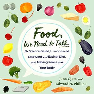 Food, We Need to Talk The Science-Based, Humor-Laced Last Word on Eating, Diet, and Making Peace with Your Body [Audiobook]