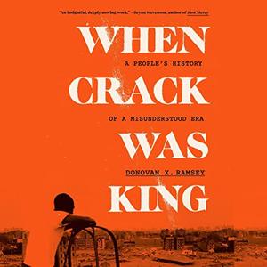 When Crack Was King A People's History of a Misunderstood Era [Audiobook]