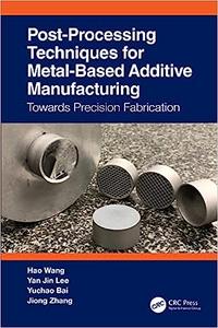 Post-Processing Techniques for Metal-Based Additive Manufacturing Towards Precision Fabrication