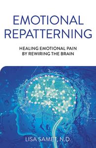 Emotional Repatterning Healing Emotional Pain by Rewiring the Brain