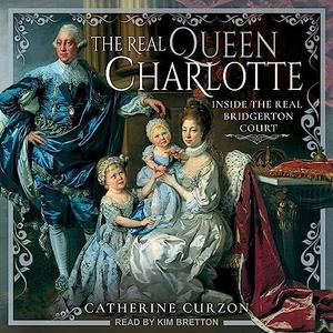 The Real Queen Charlotte Inside the Real Bridgerton Court [Audiobook]