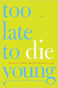 Too Late to Die Young Nearly True Tales from a Life