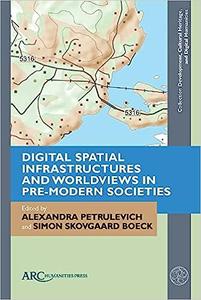Digital Spatial Infrastructures and Worldviews in Pre–Modern Societies