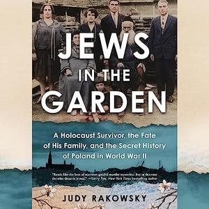 Jews in the Garden A Holocaust Survivor, the Fate of His Family, and the Secret History of Poland in World War II [Audiobook]