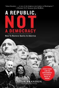Republic, Not a Democracy How to Restore Sanity in America