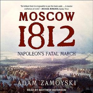 Moscow 1812 Napoleon’s Fatal March [Audiobook]