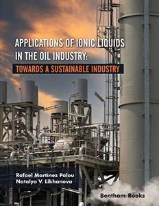 Applications of Ionic Liquids in the Oil Industry Towards A Sustainable Industry