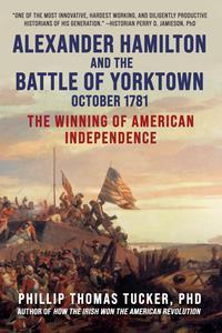 Alexander Hamilton and the Battle of Yorktown, October 1781 The Winning of American Independence